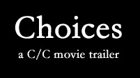 Choices - a C/C movie trailer