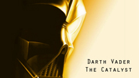 The Catalyst - Darth Vader