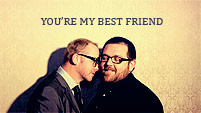 You're My Best Friend || Simon Pegg + Nick Frost