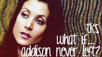 TKS - What If... addison never left?