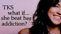 TKS - What If... she beat her addiction?