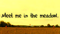 I will meet you in the meadow.
