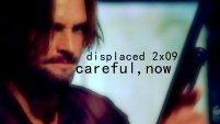 displaced | 2x09 | careful, now