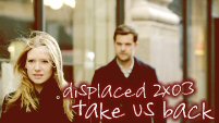 displaced - 2.03 Take Us Back
