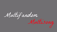 Multi-Fandom; Multi-Song