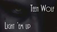 Teen Wolf- Light 'em up