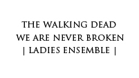 we are never broken | the walking dead | ladies ensemble 