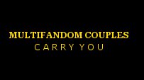 Multifandom Couples [Carry You] Feat. Blue Foundation