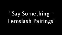 Say Something-Femslash Pairings