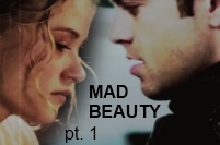 Mad Beauty [Part 1]