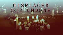 Displaced 3x12 Undone