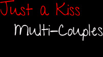 Just A Kiss || MultiCouples